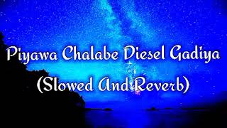 Piyawa Chalabe Diesel Gadiya Slowed And Reverb [upl. by Clara]